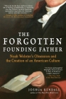 The Forgotten Founding Father: Noah Webster's Obsession and the Creation of an American Culture By Joshua Kendall Cover Image
