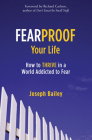 Fearproof Your Life: How to Thrive in a World Addicted to Fear By Joseph Bailey Cover Image