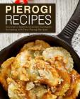 Pierogi Recipes: Discover a Delicious Eastern European Dumpling with Easy Pierogi Recipes (2nd Edition) Cover Image