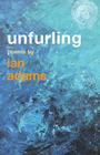 Unfurling: Poems by Ian Adams By Ian Adams Cover Image