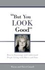 But You LOOK Good: How to Encourage and Understand People Living with Illness and Pain By Sherri Connell, Wayne Connell Cover Image
