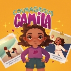 Courageous Camila: A Story about Finding Your Inner Warrior By Giselle Carrillo, Maria Tuti (Illustrator), Naibe Reynoso Cover Image