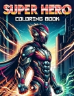 Super Hero Coloring Book: Every Page Lets You Dive into the Thrilling World of Superheroes, Inviting You to Color, Create, and Imagine Your Own Cover Image