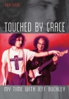Touched By Grace: My time with Jeff Buckley By Gary Lucas Cover Image