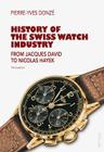History of the Swiss Watch Industry: From Jacques David to Nicolas Hayek- Third Edition Cover Image