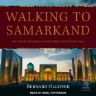 Walking to Samarkand: The Great Silk Road from Persia to Central Asia By Bernard Ollivier, Nigel Patterson (Read by), Dan Golembeski (Contribution by) Cover Image