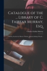 Catalogue of the ... Library of C. Fairfax Murray, Esq.: ... Sold by Auction by Messrs. Christie, Manson & Woods .. By Charles Fairfax 1849-1919 Murray Cover Image