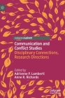 Communication and Conflict Studies: Disciplinary Connections, Research Directions By Adrienne P. Lamberti (Editor), Anne R. Richards (Editor) Cover Image