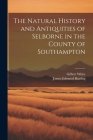 The Natural History and Antiquities of Selborne in the County of Southampton By James Edmund Harting, Gilbert White Cover Image