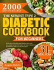 The Newest Type 2 Diabetic Cookbook for Beginners: 2000+ Days Of Healthy And Delicious low-carb, low-suag and low-fat recipes for type 2 diabetes and Cover Image
