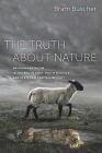 The Truth about Nature: Environmentalism in the Era of Post-truth Politics and Platform Capitalism By Bram Büscher Cover Image
