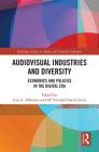 Audio-Visual Industries and Diversity: Economics and Policies in the Digital Era (Routledge Studies in Media and Cultural Industries) By Luis A. Albornoz (Editor), Ma Trinidad Garcia Leiva (Editor) Cover Image
