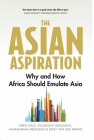 The Asian Aspiration: Why and How Africa Should Emulate Asia -- And What It Should Avoid By Greg Mills, Olusegun Obasanjo, Emily Van Der Merwe Cover Image