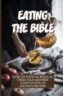 Eating The Bible: Lore Of Food In Biblical Times Plus Modern Adaptations Of Ancient Recipes: Biblically Inspired Recipes Cover Image