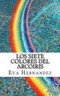 Los Siete Colores del Arcoiris By Emma Woodall, Eva Hernandez Cover Image