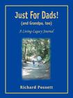 Just For Dads and Grandpa too: A Living-Legacy Journal By Richard Possett Cover Image