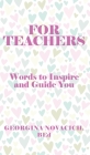 For Teachers: Words to Inspire and Guide You By Bed Georgina Novacich Cover Image