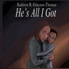 He's All I Got By Kathryn B. Grayson-Thomas, Anelda L. Attaway (Editor), Daniel Henderson (Illustrator) Cover Image