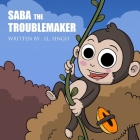 Saba the Troublemaker By Arnav Mazumdar (Illustrator), I. L. Singh Cover Image