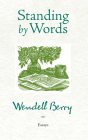 Standing by Words: Essays By Wendell Berry Cover Image