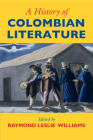 A History of Colombian Literature By Raymond Leslie Williams (Editor) Cover Image