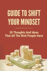Guide To Shift Your Mindset: 30 Thoughts And Ideas That All The Rich People Have: Start Thinking Like A Millionaire By Temika Shanna Cover Image
