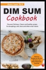 Dim Sum Cookbook: Discover Delicious, Classic and healthy recipes for dumplings, rolls, buns and other small snacks Cover Image