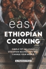 Easy Ethiopian Cooking: Simple Yet Delicious Ethiopian Recipes That Will Change Your World By Stephanie Sharp Cover Image