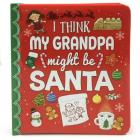 I Think My Grandpa Might Be Santa (Love You Always) By Holly Berry Byrd, Tim Budgen (Illustrator), Cottage Door Press (Editor) Cover Image
