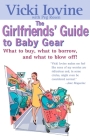 The Girlfriends' Guide to Baby Gear: What to Buy, What to Borrow, and What to Blow Off! (Girlfriends' Guides) By Vicki Iovine, Peg Rosen Cover Image