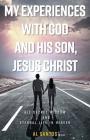 My Experiences with God and his Son, Jesus Christ: His Secret Wisdom and Eternal Life in Heaven Cover Image