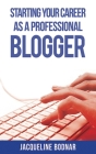 Starting Your Career as a Professional Blogger By Jacqueline Bodnar Cover Image