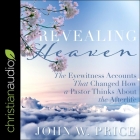 Revealing Heaven: The Eyewitness Accounts That Changed How a Pastor Thinks about the Afterlife By John W. Price, Tom Parks (Read by) Cover Image