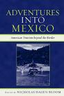 Adventures into Mexico: American Tourism beyond the Border (Jaguar Books on Latin America) By Nicholas Dagen Bloom (Editor) Cover Image