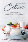 Cooking with Celiac: Hassle Free Celiac Recipes for Newly Diagnosed Celiac Patients By Barbara Riddle Cover Image