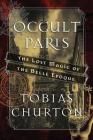 Occult Paris: The Lost Magic of the Belle Époque By Tobias Churton Cover Image