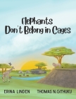 Elephants Don't Belong in Cages By Thomas N. Githuku, Erina Linden Cover Image