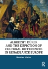 Albrecht Dürer and the Depiction of Cultural Differences in Renaissance Europe By Heather Madar Cover Image