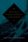 Recovering Biblical Manhood and Womanhood: A Response to Evangelical Feminism (Revised Edition) By John Piper (Editor), Wayne Grudem (Editor), Ligon Duncan (Preface by) Cover Image