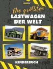 Die größten Lastwagen der Welt: ein Buch für Kinder über große Lastwagen, Muldenkipper und Baufahrzeuge für Kleinkinder, Vorschulkinder im Alter von 2 Cover Image