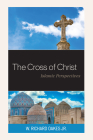 The Cross of Christ: Islamic Perspectives By W. Richard Oakes Cover Image