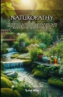 Naturopathy: The Definitive Guide To Naturopathy: Exploring the Benefits and Effectiveness of Natural Remedies to Restore Optimal H Cover Image