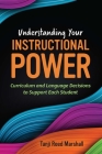 Understanding Your Instructional Power: Curriculum and Language Decisions to Support Each Student By Tanji Reed Marshall Cover Image
