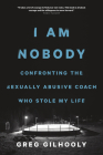 I Am Nobody: Confronting the Sexually Abusive Coach Who Stole My Life Cover Image