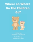 Where Oh Where Do The Children Go?: Helping small children to understand fostering By Makalah Crichton (Illustrator), Benjamin L. Harris Cover Image