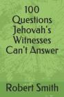 100 Questions Jehovah's Witnesses Can't Answer By Robert Smith Cover Image