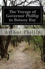 The Voyage of Governor Phillip to Botany Bay By Arthur Phillip Cover Image