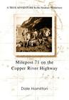 Milepost 71 on the Copper River Highway: A TRUE ADVENTURE In the Alaskan Wilderness By Dale Hamilton Cover Image