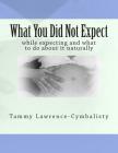 What You Did Not Expect: while expecting and what you to do about it By Tammy Lawrence-Cymbalisty Cover Image