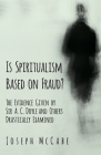 Is Spiritualism Based on Fraud? - The Evidence Given by Sir A. C. Doyle and Others Drastically Examined By Joseph McCabe Cover Image